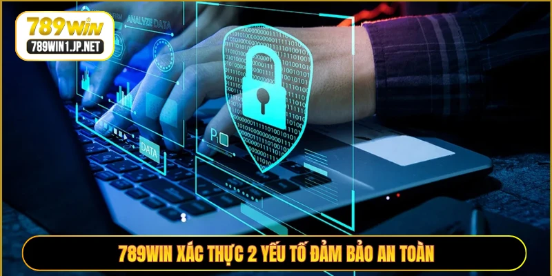 789WIN xác thực 2 yếu tố đảm bảo an toàn