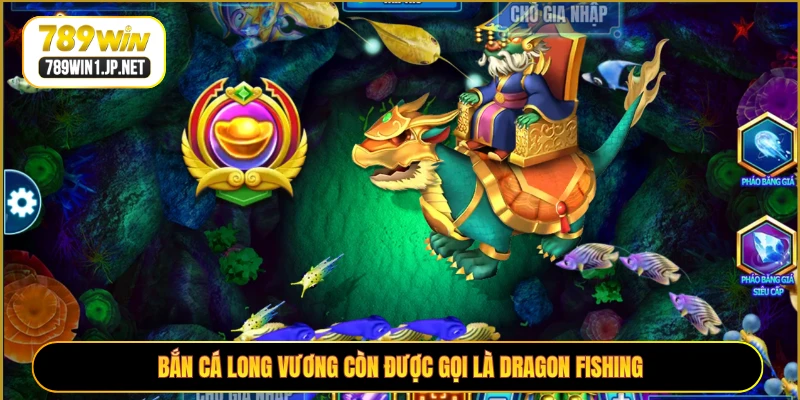 Bắn cá Long Vương còn được gọi là Dragon Fishing