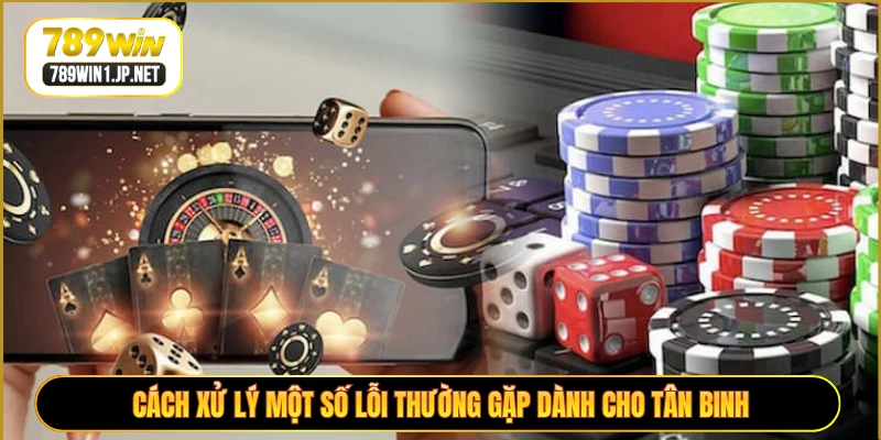 Cách xử lý một số lỗi thường gặp dành cho tân binh