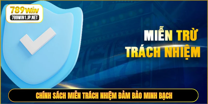 Chính sách miễn trách nhiệm đảm bảo minh bạch