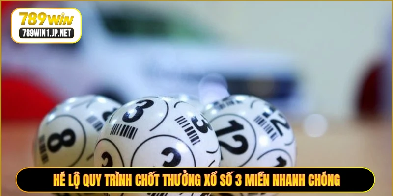 Hé lộ quy trình chốt thưởng xổ số 3 miền nhanh chóng