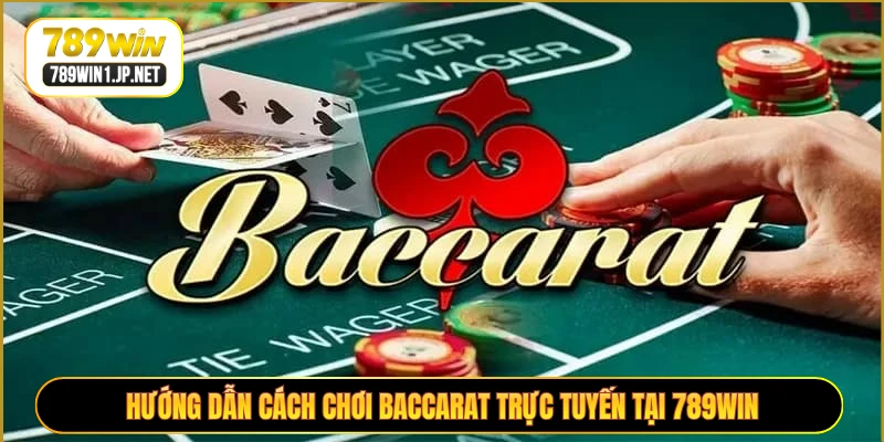 Hướng Dẫn Cách Chơi Baccarat Trực Tuyến Tại 789WIN