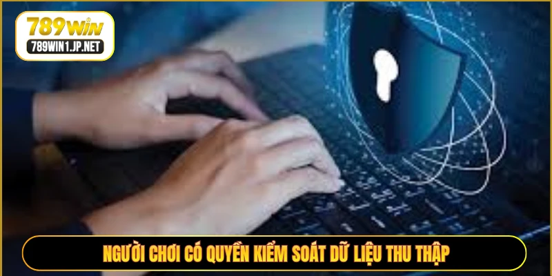 Người chơi có quyền kiểm soát dữ liệu thu thập
