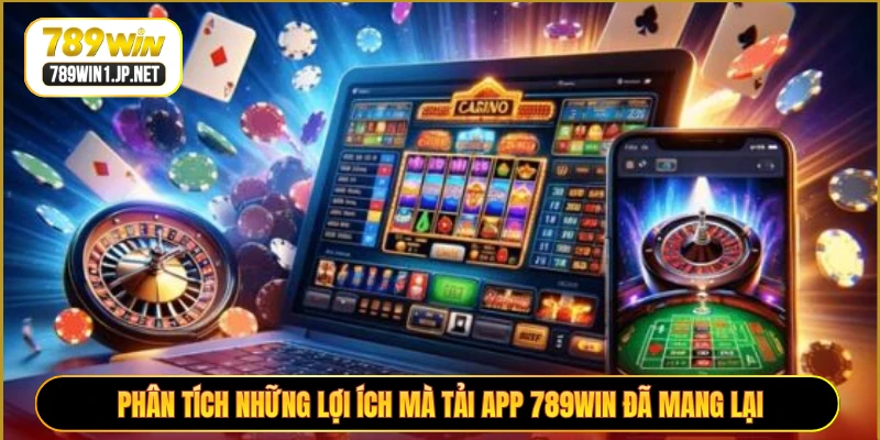 Phân tích những lợi ích mà tải app 789WIN đã mang lại