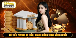 Rút Tiền 789WIN An Toàn, Nhanh Chóng Trong Vòng 3 Phút
