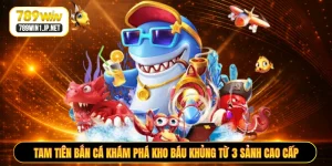 Tam Tiên Bắn Cá Khám Phá Kho Báu Khủng Từ 3 Sảnh Cao Cấp