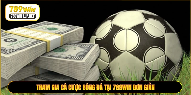 Tham gia cá cược bóng đá tại 789WIN đơn giản