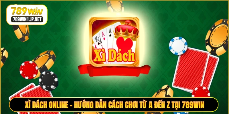 Xì Dách Online - Hướng dẫn cách chơi từ A đến Z tại 789WIN