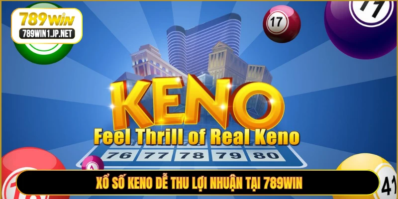 Xổ số Keno dễ thu lợi nhuận tại 789WIN